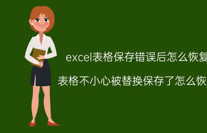 excel表格保存错误后怎么恢复 表格不小心被替换保存了怎么恢复？